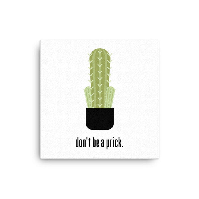 Canvas print with Don't Be A Prick design. Design features a cactus and the text "don't be a prick". Design is printed on white canvas.