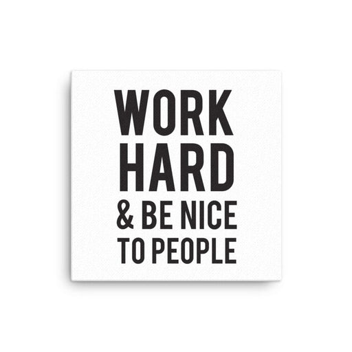 Canvas features Work Hard & Be Nice To People design. The words Work Hard & Be Nice To People are printed in black on a white canvas.